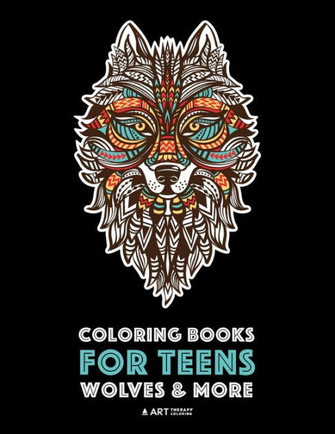 Coloring Books For Teens: Wolves & More: Advanced Animal Coloring Pages for Teenagers, Tweens, Older Kids, Boys & Girls, Zendoodle Animals, Wolves, Lions, Tigers & More, Creative Art Pages, Art Therapy & Meditation Practice for Stress Relief & Relaxation [Book]